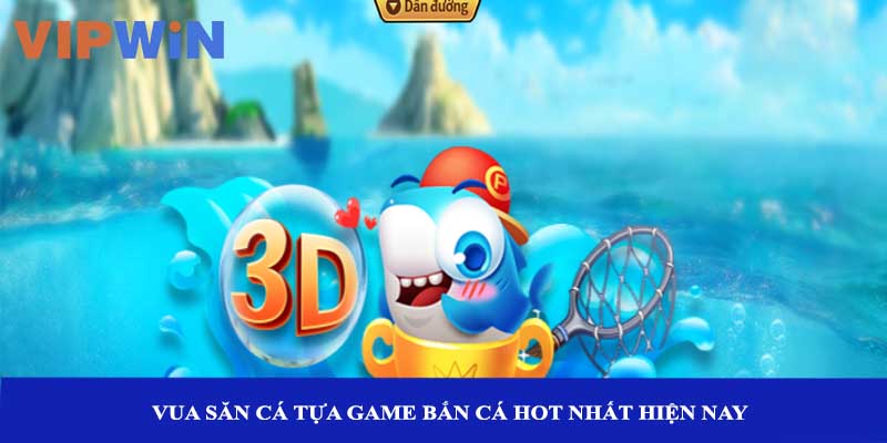 Vua Săn Cá tựa game bắn cá hot nhất hiện nay